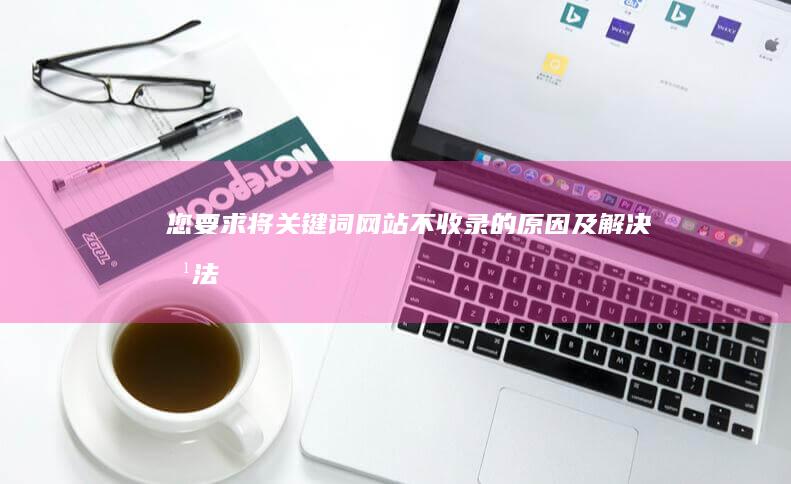 您要求将关键词“网站不收录的原因及解决方法”拓展为一个包含至少15个字的标题，请查看以下